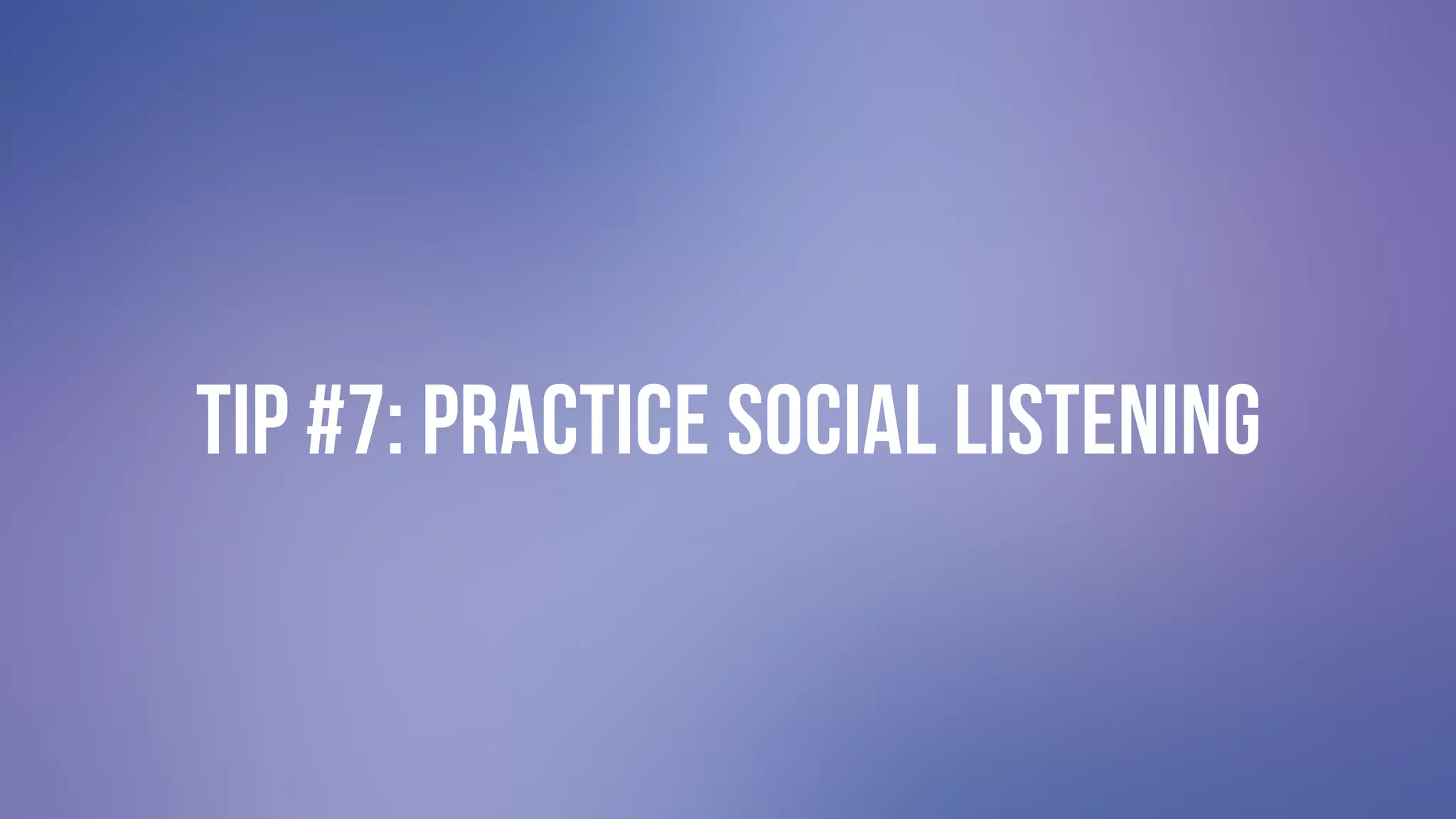 #GIVINGTUESDAY
TIP #7: PRACTICE SOCIAL LISTENING
 