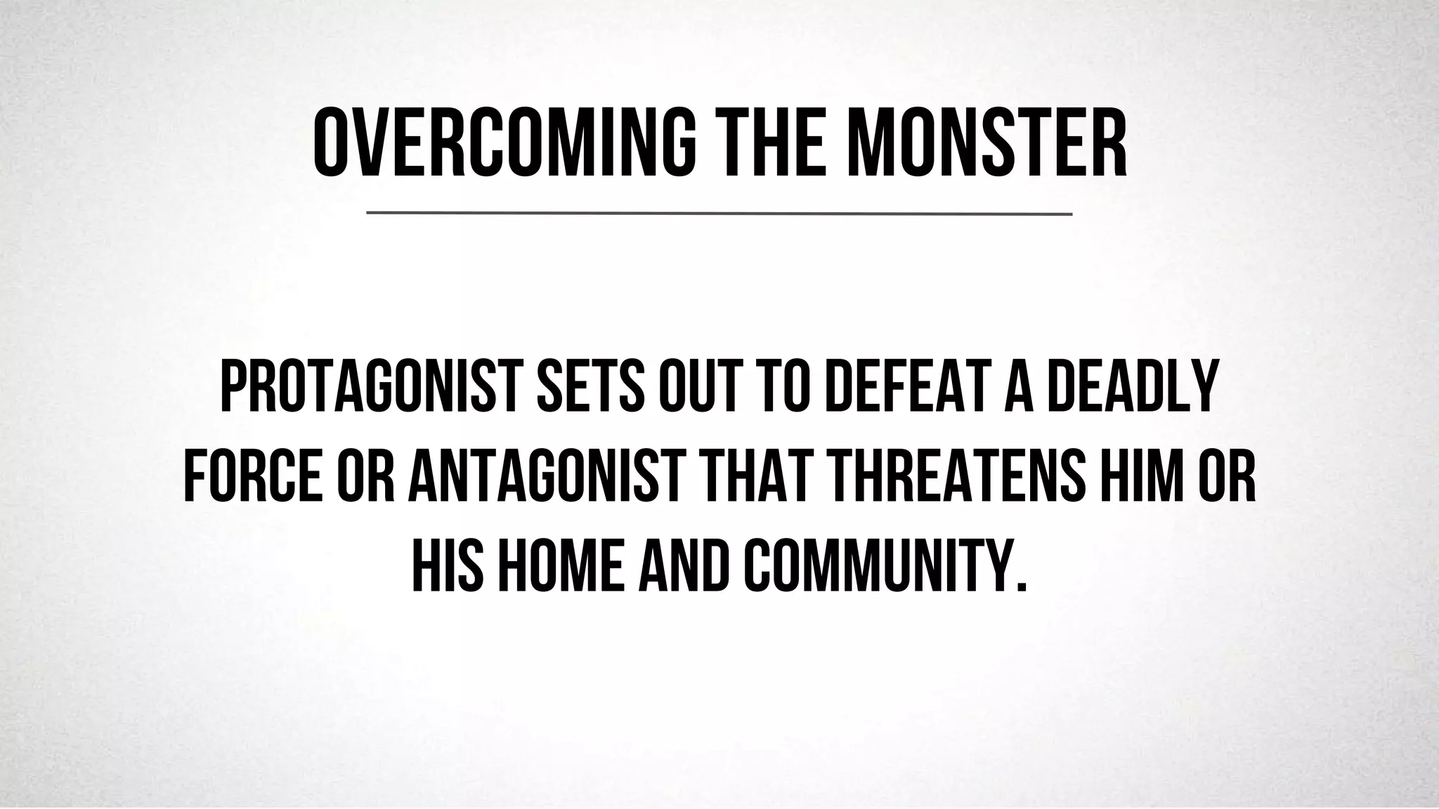 @robjwu	
  /	
  @causevox	
  
Protagonist sets out to defeat a deadly
force or antagonist that threatens him or
his home and community.
OVERCOMING THE MONSTER
 