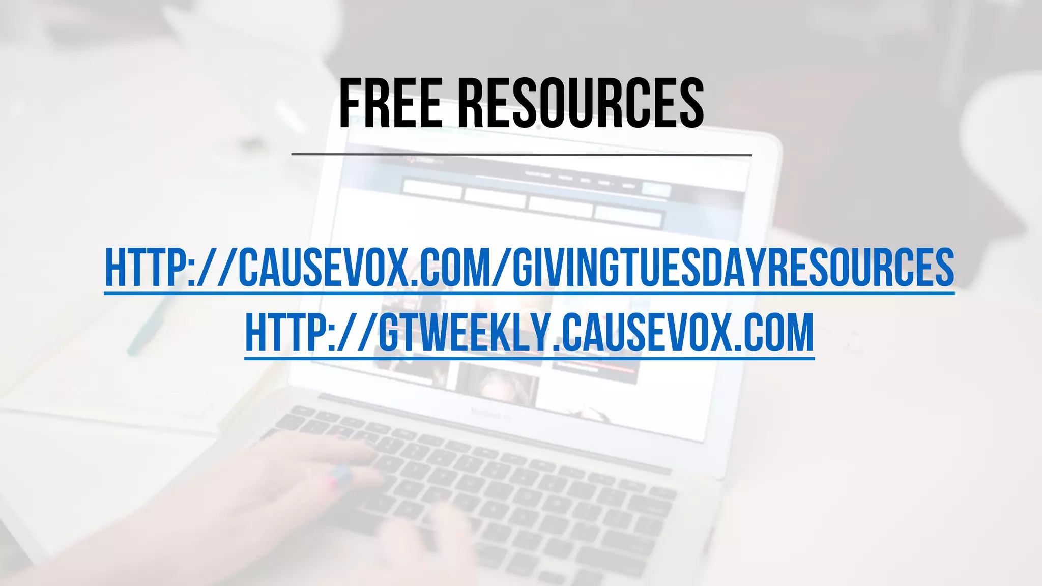 #GIVINGTUESDAY
FREE RESOURCES
http://causevox.com/givingtuesdayresources
http://gtweekly.causevox.com
 
