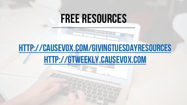 #GIVINGTUESDAY
FREE RESOURCES
http://causevox.com/givingtuesdayresources
http://gtweekly.causevox.com
 
