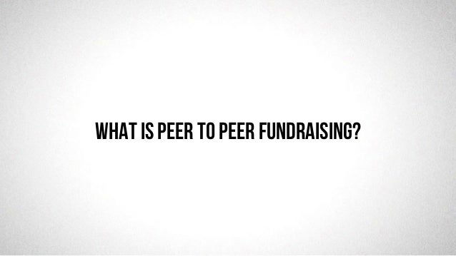 @robjwu	
  /	
  @causevox	
  
WHAT IS Peer to Peer Fundraising?
 