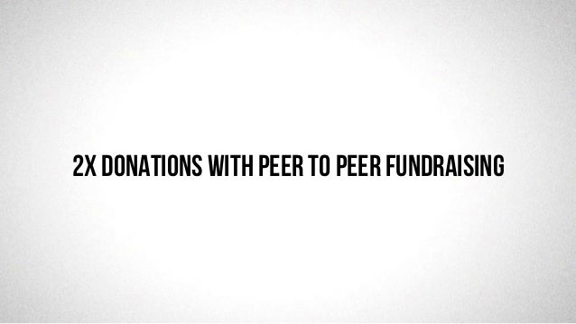 @robjwu	
  /	
  @causevox	
  
2x donations with Peer to peer fundraising
 