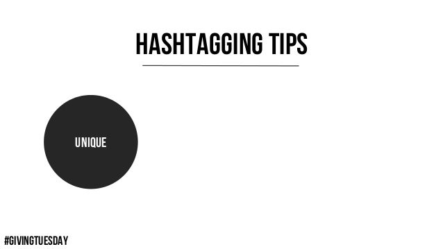 #GIVINGTUESDAY
HASHTAGGING TIPS
UNIQUE
 