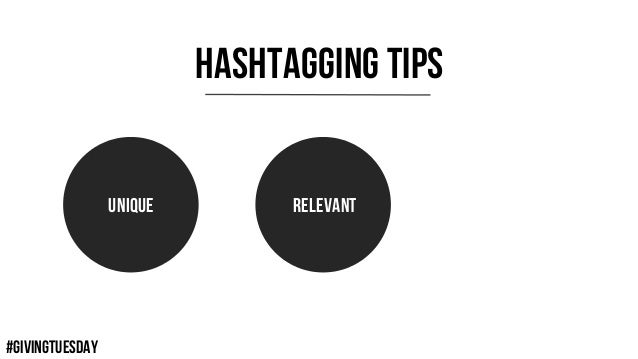 #GIVINGTUESDAY
HASHTAGGING TIPS
UNIQUE RELEVANT
 