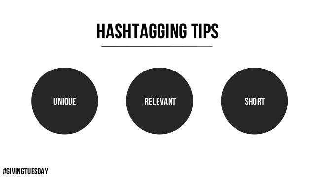 #GIVINGTUESDAY
HASHTAGGING TIPS
UNIQUE RELEVANT SHORT
 
