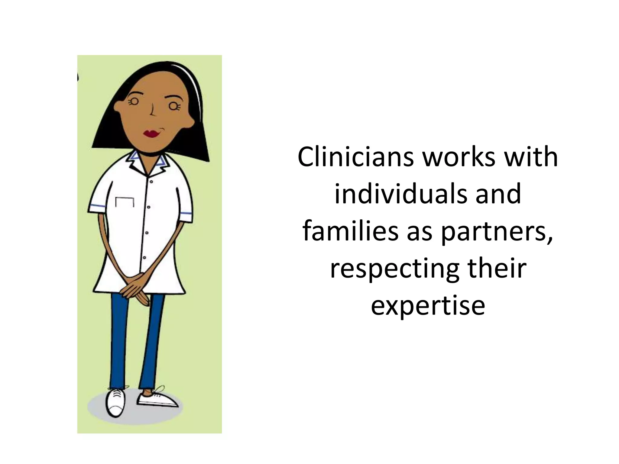 Clinicians works with
individuals and
families as partners,
respecting their
expertise

 