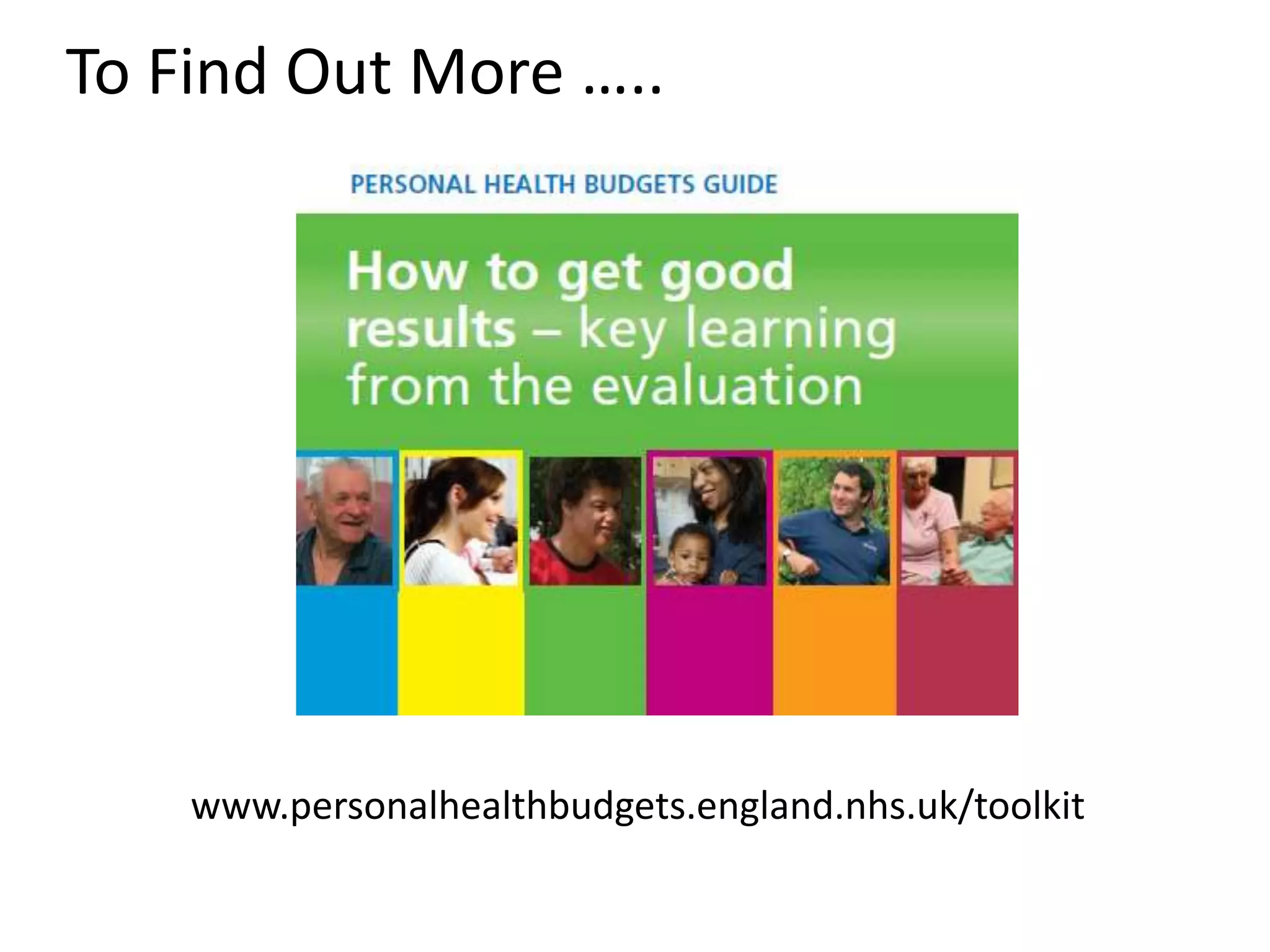 To Find Out More …..

www.personalhealthbudgets.england.nhs.uk/toolkit

 
