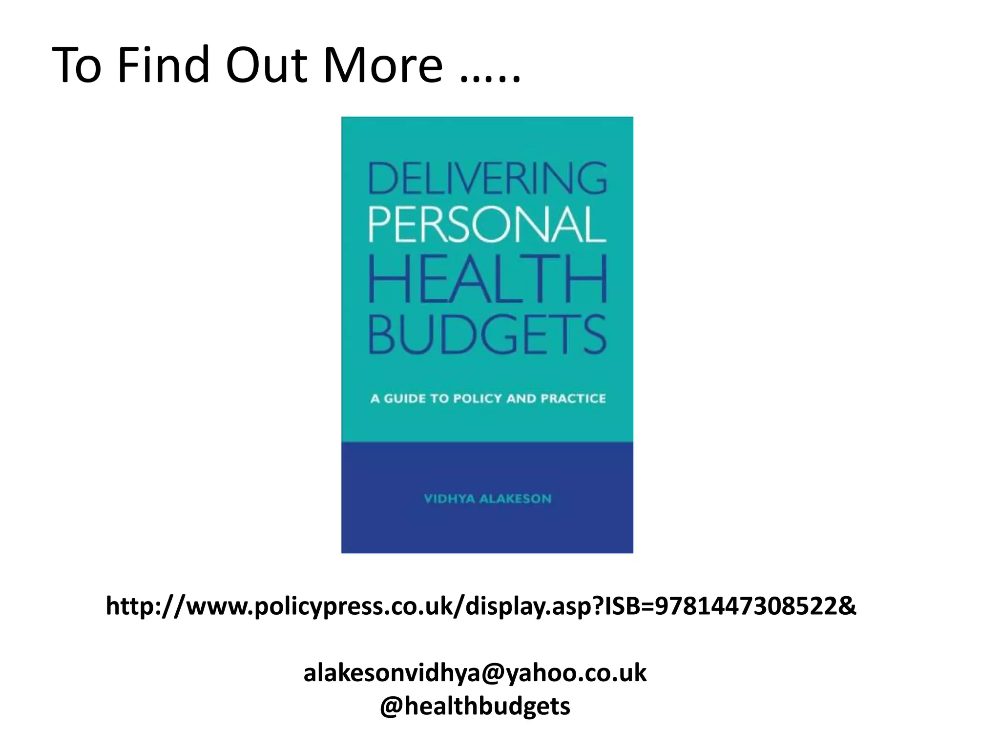 To Find Out More …..

http://www.policypress.co.uk/display.asp?ISB=9781447308522&
alakesonvidhya@yahoo.co.uk
@healthbudgets

 