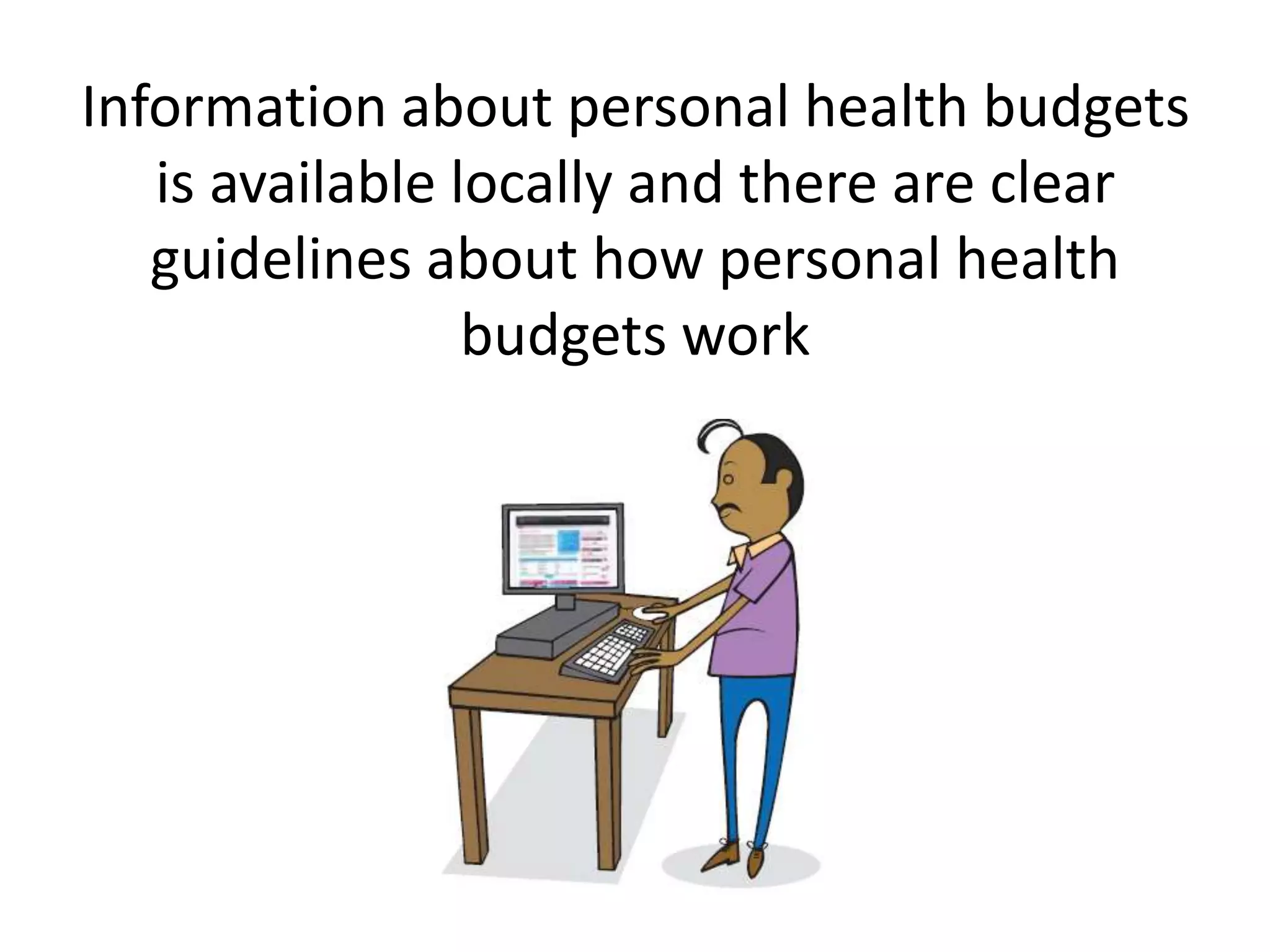 Information about personal health budgets
is available locally and there are clear
guidelines about how personal health
budgets work

 