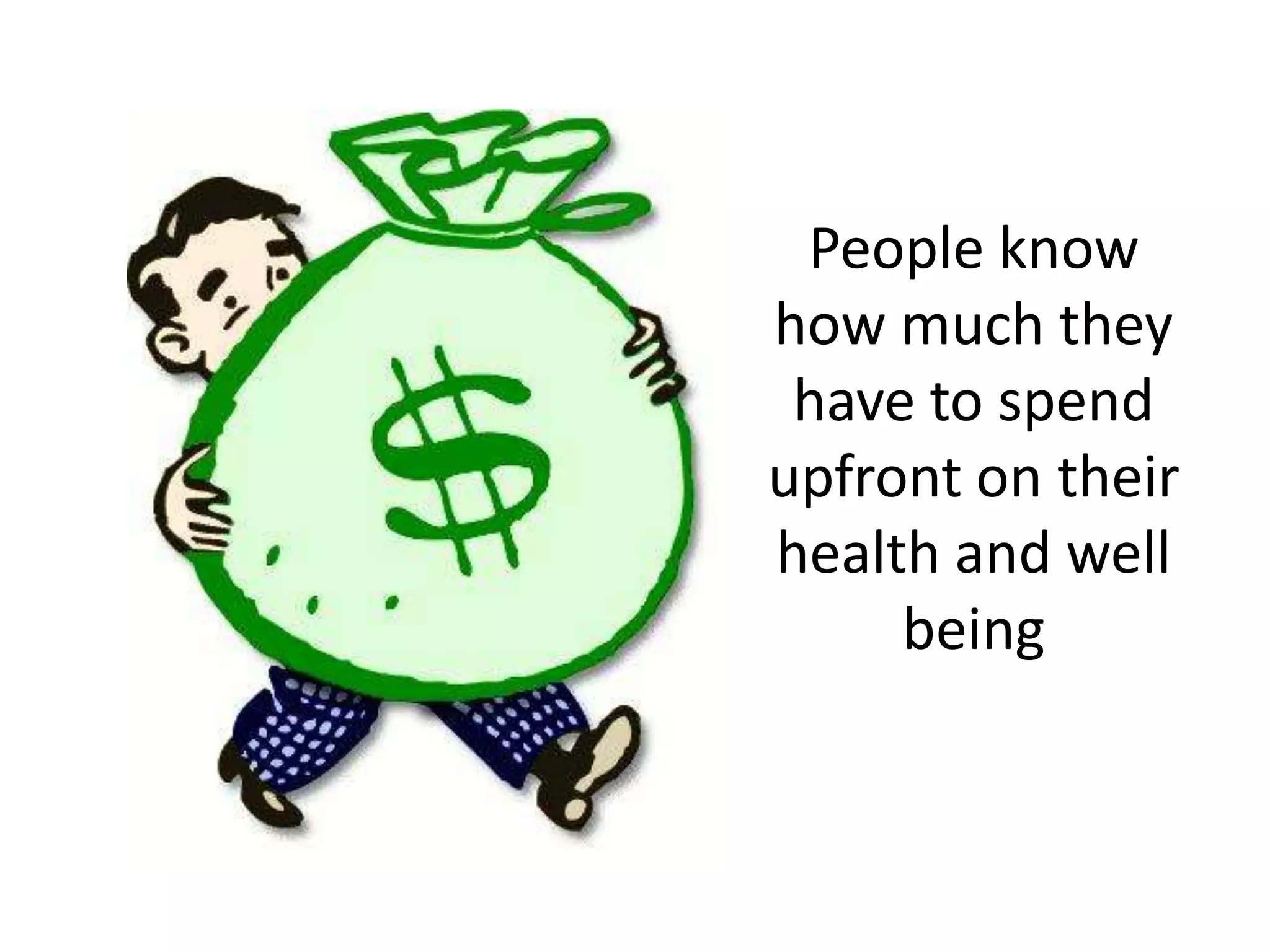 People know
how much they
have to spend
upfront on their
health and well
being

 