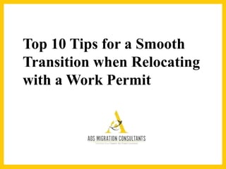 Top 10 Tips for a Smooth
Transition when Relocating
with a Work Permit
 