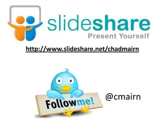 http://www.slideshare.net/chadmairn




                        @cmairn
 