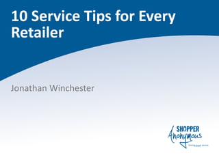 10 Service Tips for Every
Retailer
Jonathan Winchester
 