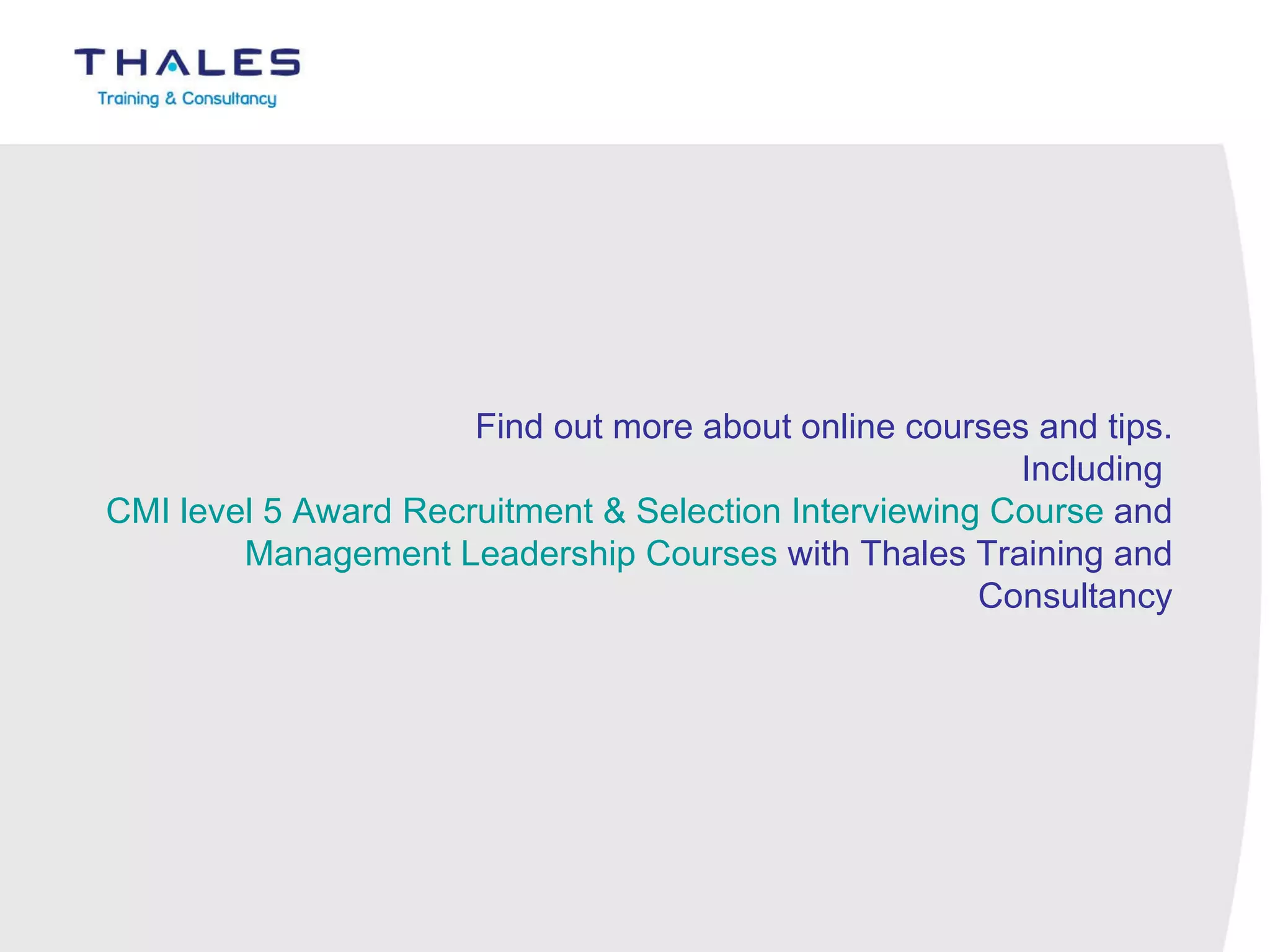   Find out more about online courses and tips. Including  CMI level 5 Award Recruitment & Selection Interviewing Course  and  Management Leadership Courses  with Thales Training and Consultancy 