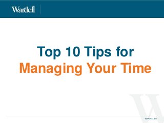 Top 10 Tips for 
Managing Your Time 
 