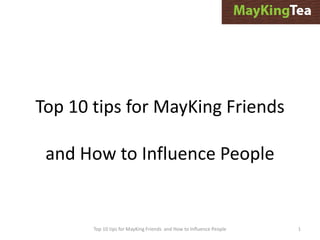 Top 10 tips for MayKing Friends

 and How to Influence People


       Top 10 tips for MayKing Friends and How to Influence People   1
 
