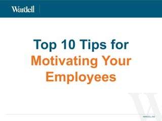 Top 10 Tips for
Motivating Your
Employees
 