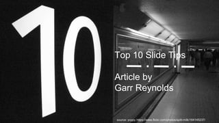 Top 10 Slide Tips 
Article by 
Garr Reynolds 
source: yoppy https://www.flickr.com/photos/spilt-milk/164145237/ 
 