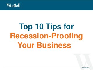 Top 10 Tips for 
Recession-Proofing 
Your Business 
 