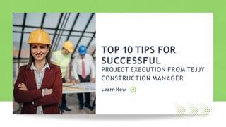 TOP 10 TIPS FOR
SUCCESSFUL
PROJECT EXECUTION FROM TEJJY
CONSTRUCTION MANAGER
Learn Now
 