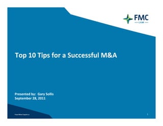 Top 10 Tips for a Successful M&A




Presented by:  Gary Sollis
September 28, 2011



                                   1
 
