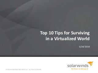 Top 10 Tips for Surviving
in a Virtualized World
5/14/2014
© 2014 SOLARWINDS WORLDWIDE, LLC. ALL RIGHTS RESERVED.
 