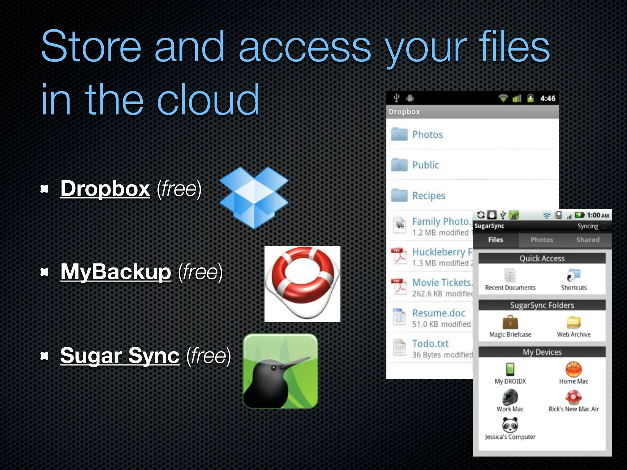 Store and access your ﬁles
in the cloud
Dropbox (free)


MyBackup (free)


Sugar Sync (free)
 