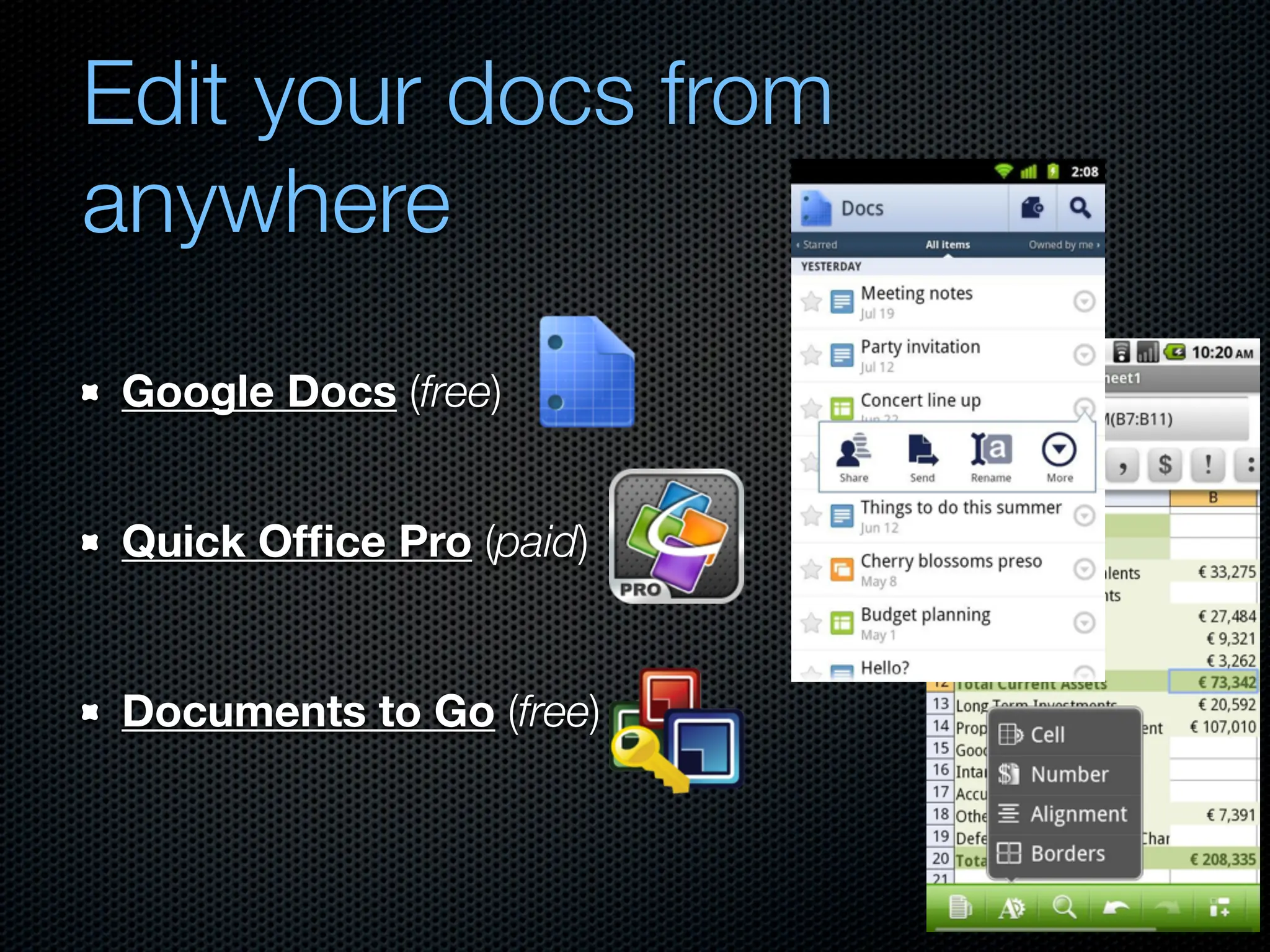 Edit your docs from
anywhere
 Google Docs (free)


 Quick Ofﬁce Pro (paid)


 Documents to Go (free)
 