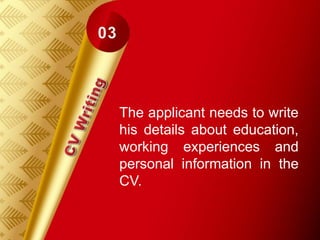 The applicant needs to write
his details about education,
working experiences and
personal information in the
CV.
 