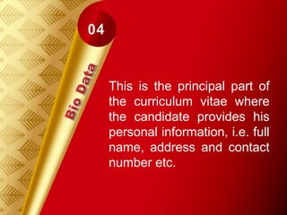 This is the principal part of
the curriculum vitae where
the candidate provides his
personal information, i.e. full
name, address and contact
number etc.
 