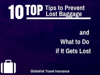 10TOP TLiopsst tBoa Pgrgeavgeent 
Globelink Travel Insurance 
and 
What to Do 
if It Gets Lost 
 