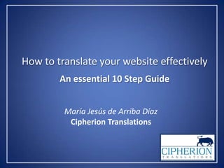 How to translate your website effectively An essential 10 Step Guide María Jesús de Arriba Díaz Cipherion Translations 