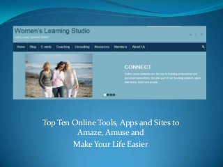Top Ten Online Tools, Apps and Sites to
Amaze, Amuse and
Make Your Life Easier

 