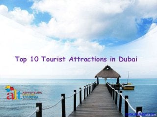 Top 10 Tourist Attractions in Dubai
www.altdubai.com
 