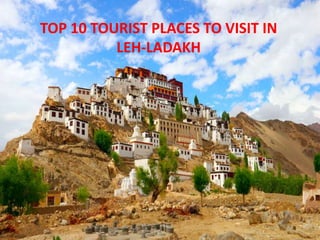TOP 10 TOURIST PLACES TO VISIT IN
LEH-LADAKH
 