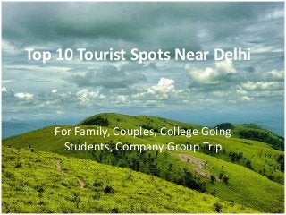 Top 10 Tourist Spots Near Delhi
For Family, Couples, College Going
Students, Company Group Trip
 