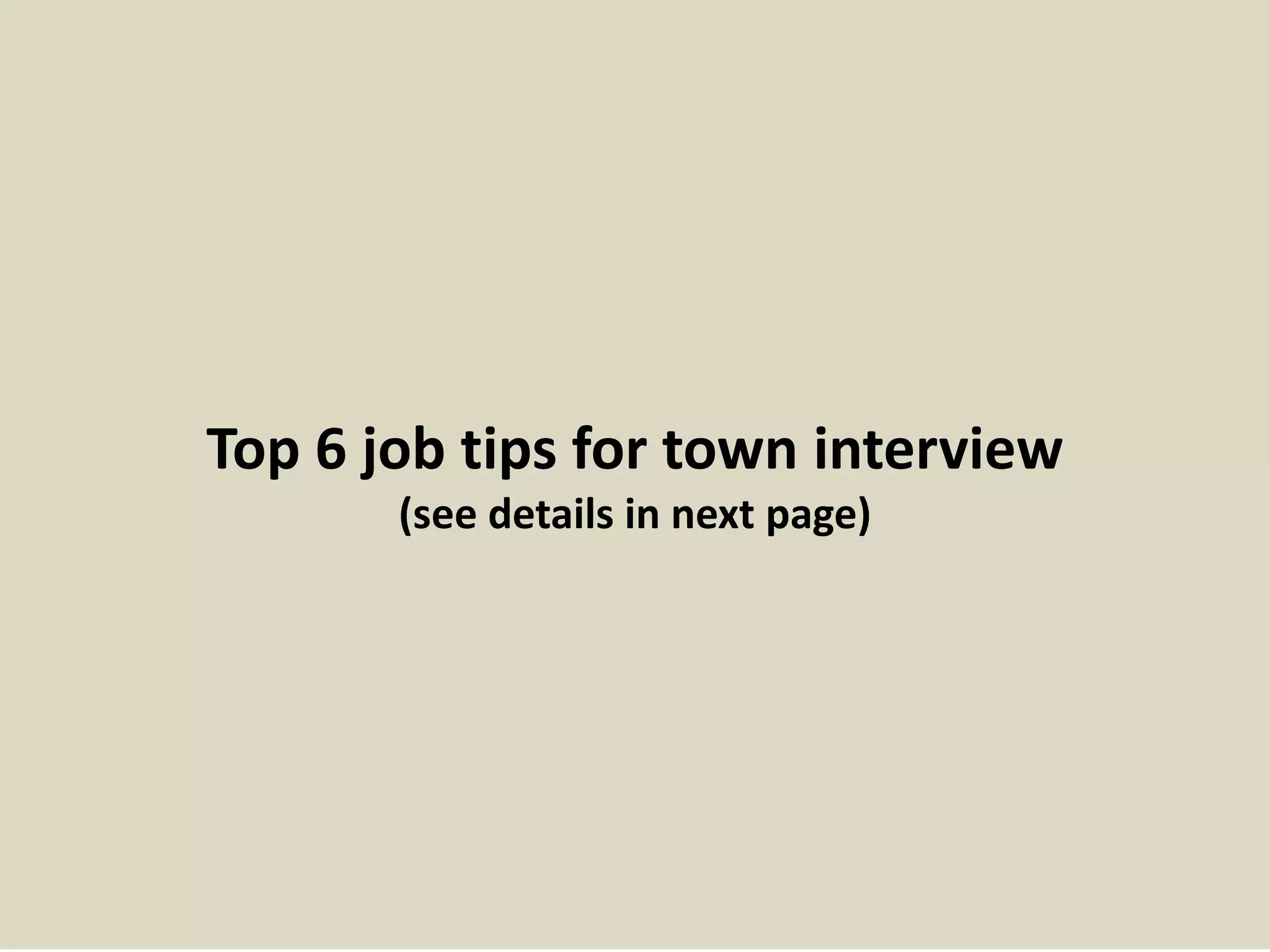 Top 6 job tips for town interview
(see details in next page)
 