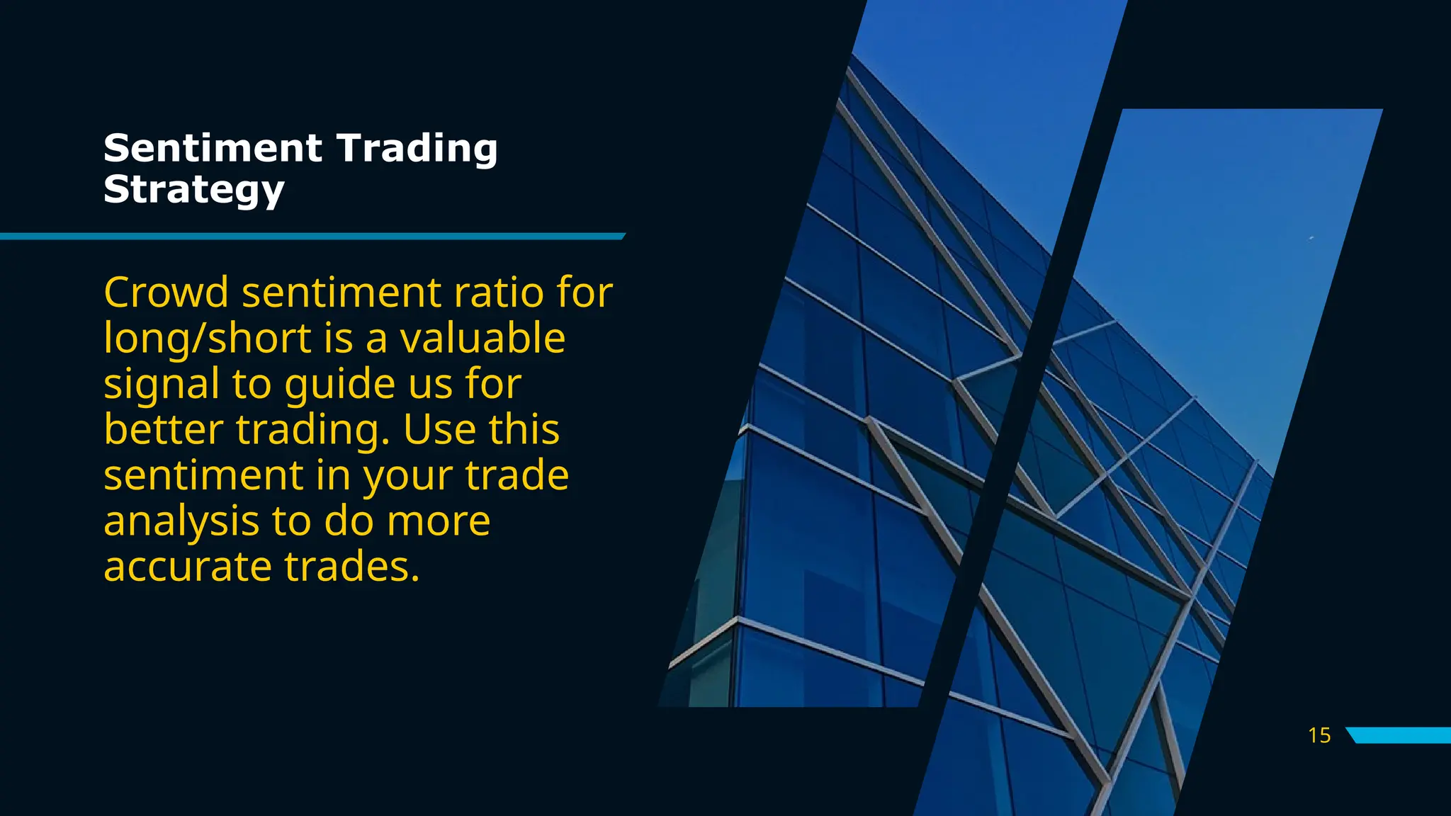 15
Sentiment Trading
Strategy
Crowd sentiment ratio for
long/short is a valuable
signal to guide us for
better trading. Use this
sentiment in your trade
analysis to do more
accurate trades.
 