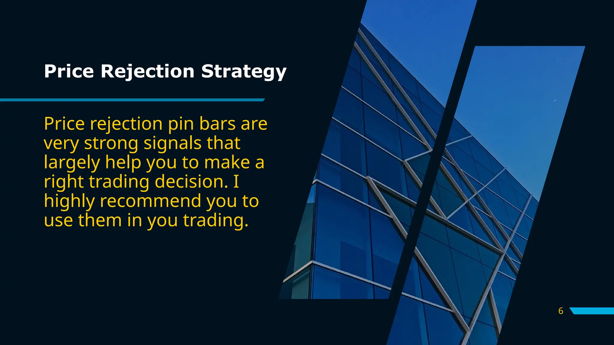 6
Price Rejection Strategy
Price rejection pin bars are
very strong signals that
largely help you to make a
right trading decision. I
highly recommend you to
use them in you trading.
 