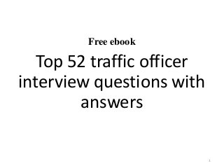 Free ebook
Top 52 traffic officer
interview questions with
answers
1
 