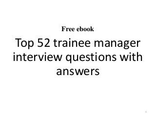 Free ebook
Top 52 trainee manager
interview questions with
answers
1
 