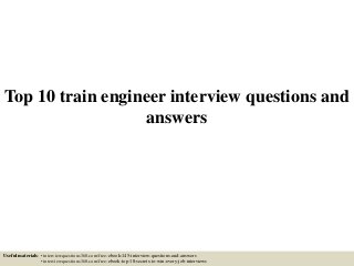 Top 10 train engineer interview questions and
answers
Useful materials: • interviewquestions360.com/free-ebook-145-interview-questions-and-answers
• interviewquestions360.com/free-ebook-top-18-secrets-to-win-every-job-interviews
 