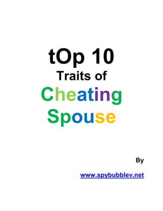 tOp 10
 Traits of
Cheating
Spouse

                    By

     www.spybubblev.net
 