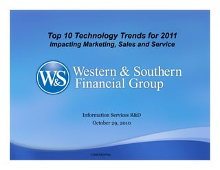 Information Services R&D
October 29, 2010
Top 10 Technology Trends for 2011
Impacting Marketing, Sales and Service
CONFIDENTIAL
 