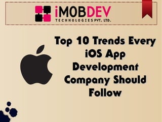 Top 10 Trends EveryTop 10 Trends Every
iOS AppiOS App
DevelopmentDevelopment
Company ShouldCompany Should
FollowFollow
 