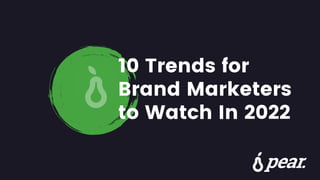 10 Trends for
Brand Marketers
to Watch In 2022
 
