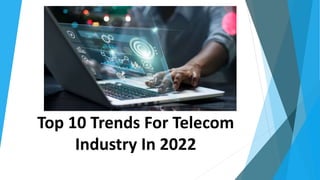 Top 10 Trends For Telecom
Industry In 2022
 