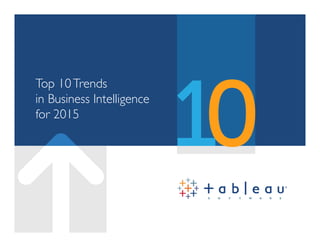 Top 10 Trends 
in Business Intelligence 
for 2015 
 