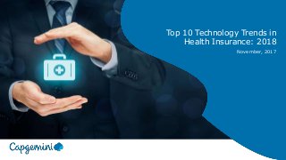 Top 10 Technology Trends in
Health Insurance: 2018
November, 2017
 