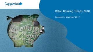 Retail Banking Trends 2018
Capgemini, November 2017
 